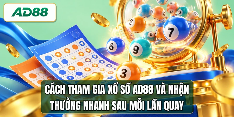 Cách tham gia xổ số AD88 và nhận thưởng nhanh sau mỗi lần quay