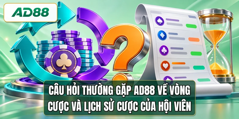 Câu hỏi thường gặp AD88 về vòng cược và lịch sử cược của hội viên