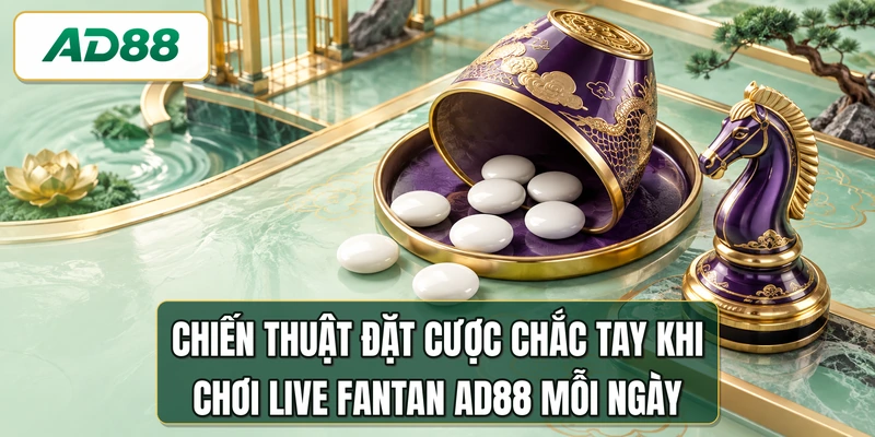 Chiến thuật đặt cược chắc tay khi chơi live fantan AD88 mỗi ngày