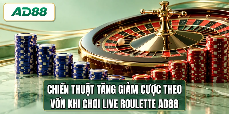 Chiến thuật tăng giảm cược theo vốn khi chơi live roulette AD88