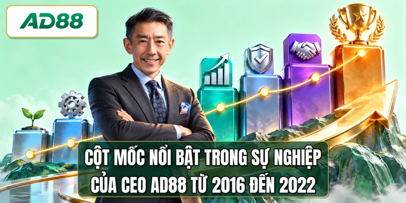 Cột mốc nổi bật trong sự nghiệp của CEO AD88 từ 2016 đến 2022