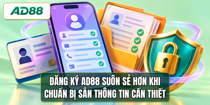 Đăng ký AD88 suôn sẻ hơn khi chuẩn bị sẵn thông tin cần thiết