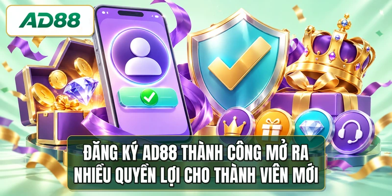 Đăng ký AD88 thành công mở ra nhiều quyền lợi cho thành viên mới