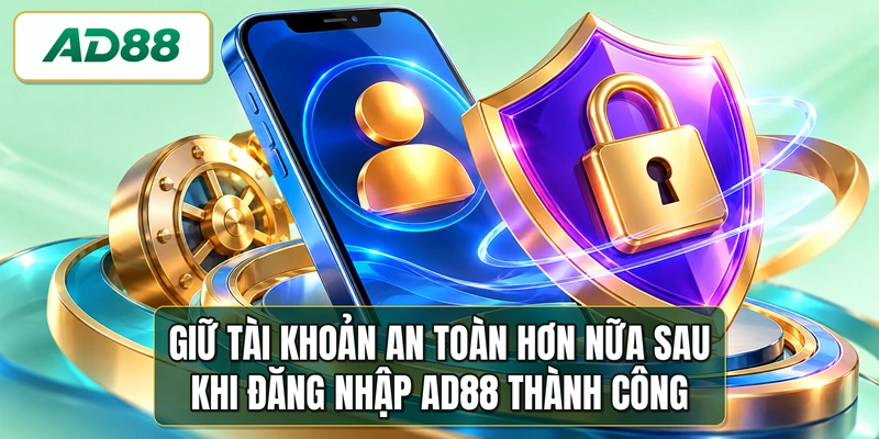 Giữ tài khoản an toàn hơn nữa sau khi đăng nhập AD88 thành công