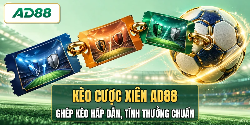 Kèo Cược Xiên AD88 - Ghép Kèo Hấp Dẫn, Tính Thưởng Chuẩn