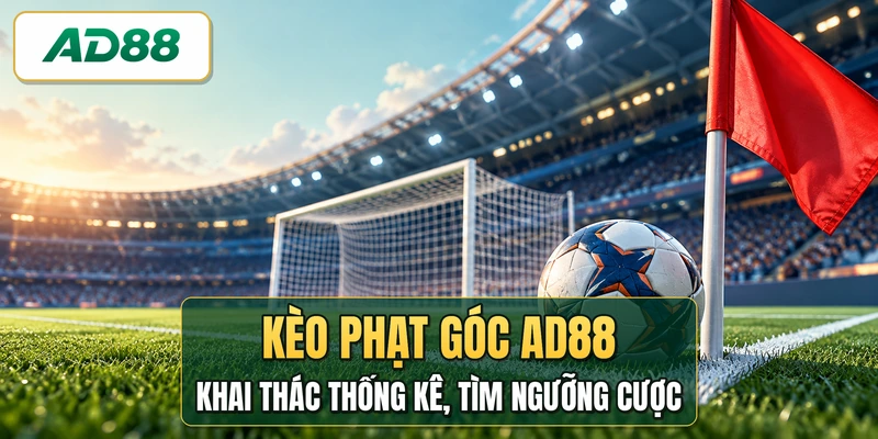 Kèo Phạt Góc AD88 - Khai Thác Thống Kê, Tìm Ngưỡng Cược