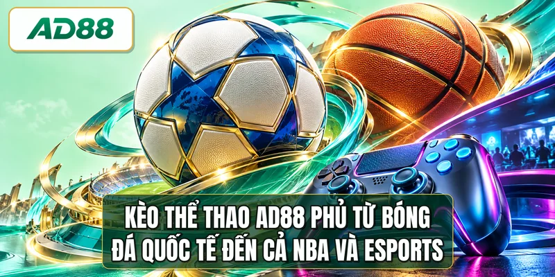 Kèo thể thao AD88 phủ từ bóng đá quốc tế đến cả NBA và eSports
