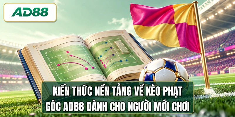 Kiến thức nền tảng về kèo phạt góc AD88 dành cho người mới chơi