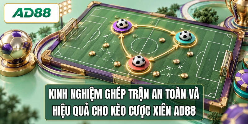 Kinh nghiệm ghép trận an toàn và hiệu quả cho kèo cược xiên AD88