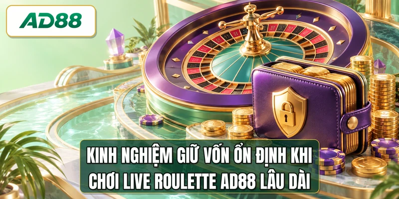 Kinh nghiệm giữ vốn ổn định khi chơi live roulette AD88 lâu dài