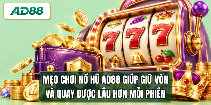 Mẹo chơi nổ hũ AD88 giúp giữ vốn và quay được lâu hơn mỗi phiên