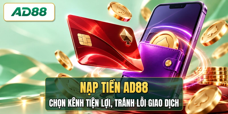 Nạp Tiền AD88 - Chọn Kênh Tiện Lợi, Tránh Lỗi Giao Dịch