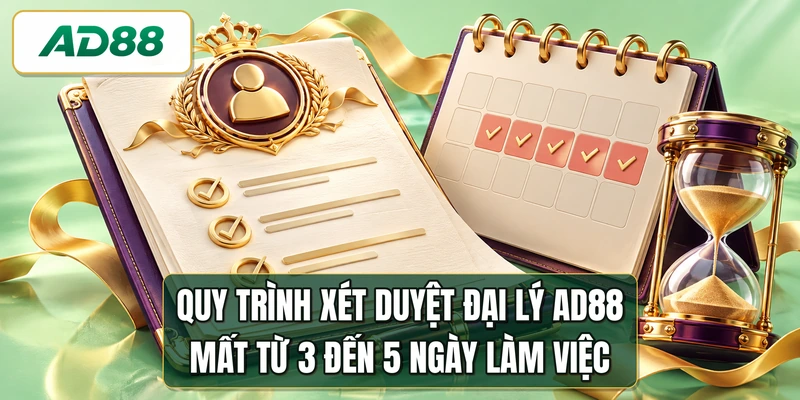 Quy trình xét duyệt đại lý AD88 mất từ 3 đến 5 ngày làm việc