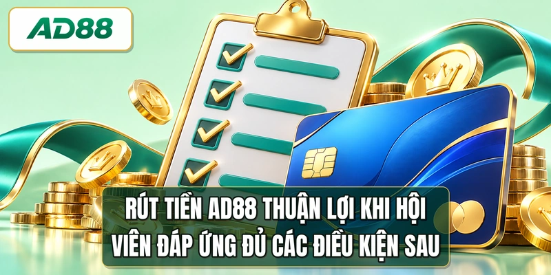 Rút tiền AD88 thuận lợi khi hội viên đáp ứng đủ các điều kiện sau