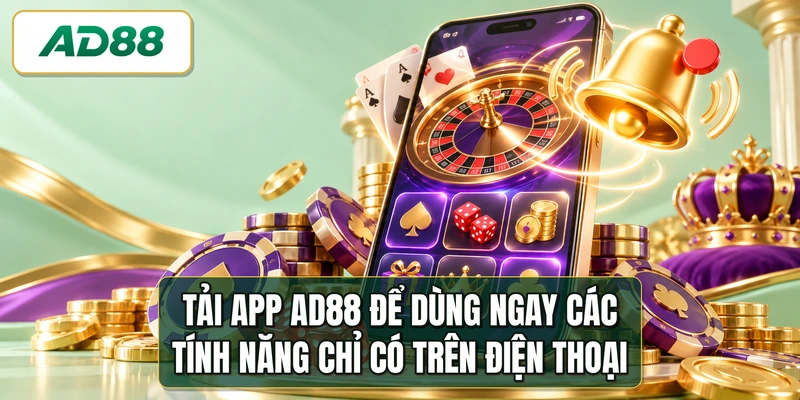Tải app AD88 để dùng ngay các tính năng chỉ có trên điện thoại